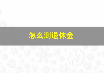 怎么测退休金