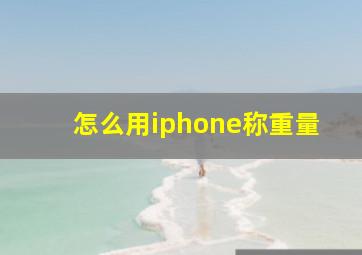 怎么用iphone称重量