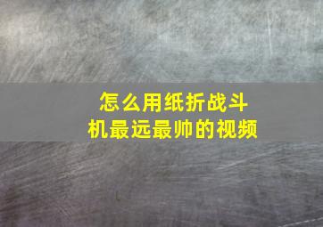 怎么用纸折战斗机最远最帅的视频