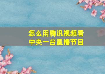 怎么用腾讯视频看中央一台直播节目