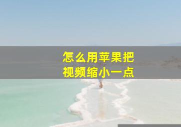 怎么用苹果把视频缩小一点