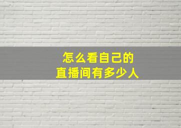 怎么看自己的直播间有多少人