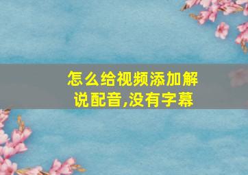 怎么给视频添加解说配音,没有字幕