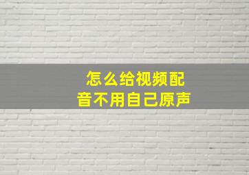 怎么给视频配音不用自己原声