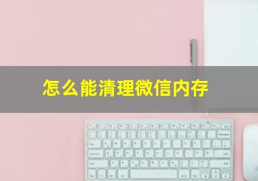 怎么能清理微信内存