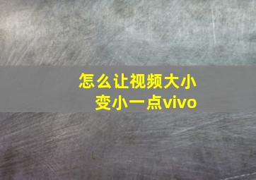 怎么让视频大小变小一点vivo