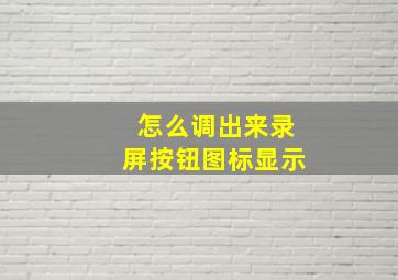 怎么调出来录屏按钮图标显示