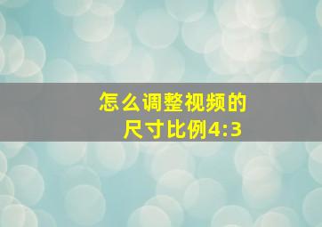 怎么调整视频的尺寸比例4:3