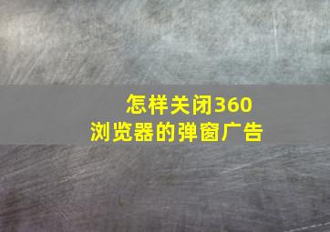 怎样关闭360浏览器的弹窗广告