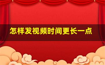 怎样发视频时间更长一点