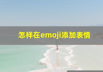 怎样在emoji添加表情