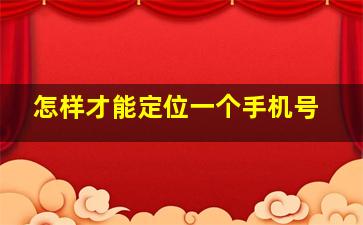 怎样才能定位一个手机号