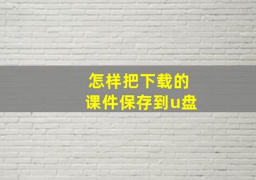 怎样把下载的课件保存到u盘