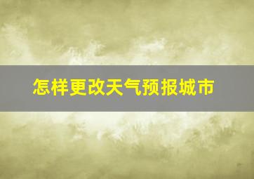 怎样更改天气预报城市