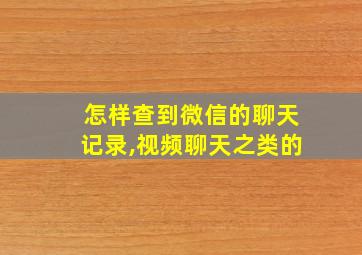 怎样查到微信的聊天记录,视频聊天之类的