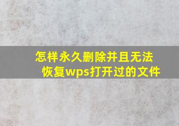 怎样永久删除并且无法恢复wps打开过的文件