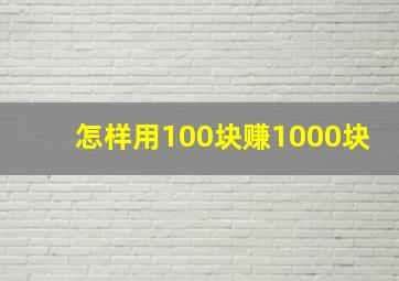 怎样用100块赚1000块