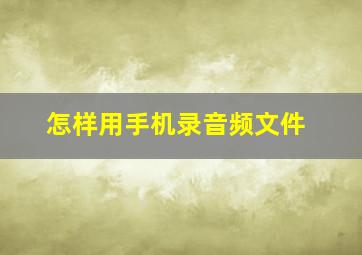 怎样用手机录音频文件