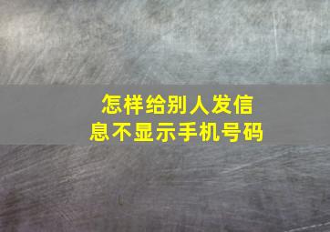 怎样给别人发信息不显示手机号码