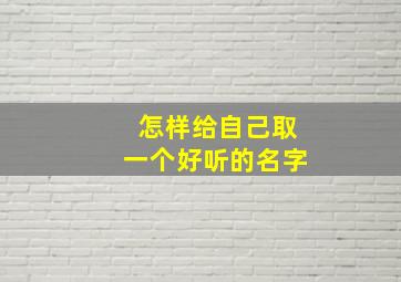 怎样给自己取一个好听的名字