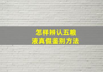 怎样辨认五粮液真假鉴别方法