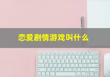 恋爱剧情游戏叫什么