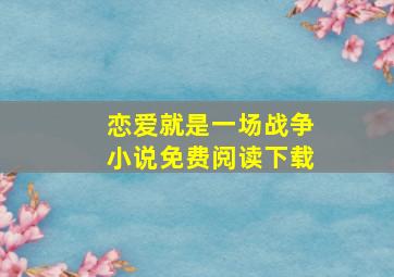 恋爱就是一场战争小说免费阅读下载