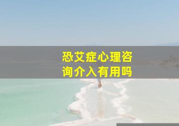 恐艾症心理咨询介入有用吗