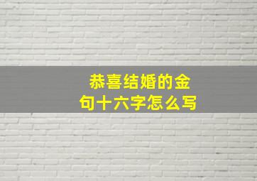 恭喜结婚的金句十六字怎么写