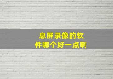 息屏录像的软件哪个好一点啊