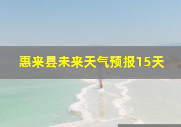 惠来县未来天气预报15天