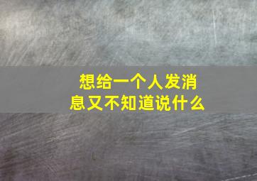 想给一个人发消息又不知道说什么