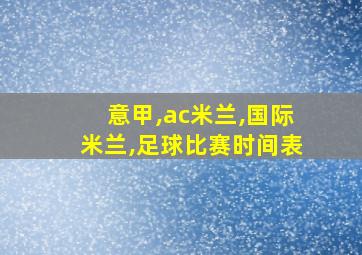 意甲,ac米兰,国际米兰,足球比赛时间表