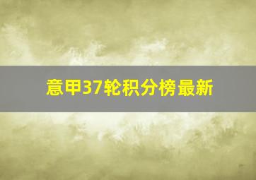 意甲37轮积分榜最新