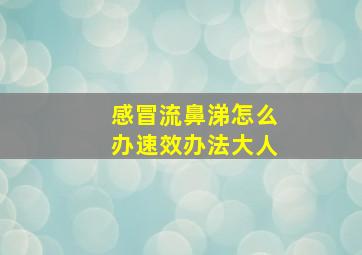 感冒流鼻涕怎么办速效办法大人