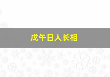 戊午日人长相