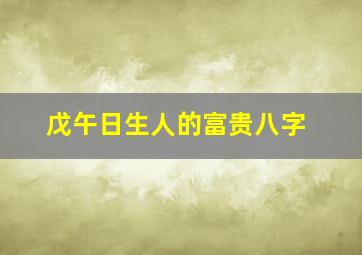 戊午日生人的富贵八字