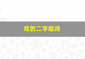 戏的二字组词