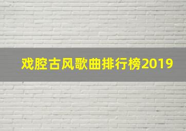 戏腔古风歌曲排行榜2019