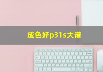 成色好p31s大谱