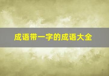 成语带一字的成语大全