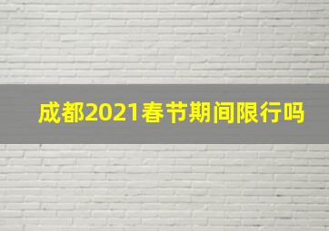 成都2021春节期间限行吗