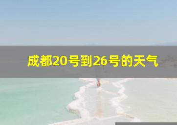 成都20号到26号的天气