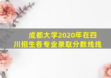 成都大学2020年在四川招生各专业录取分数线线