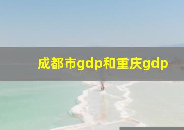 成都市gdp和重庆gdp