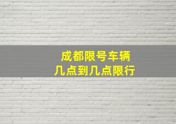 成都限号车辆几点到几点限行