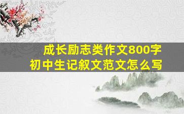 成长励志类作文800字初中生记叙文范文怎么写