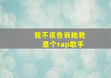 我不该告诉她我是个rap歌手