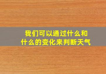 我们可以通过什么和什么的变化来判断天气