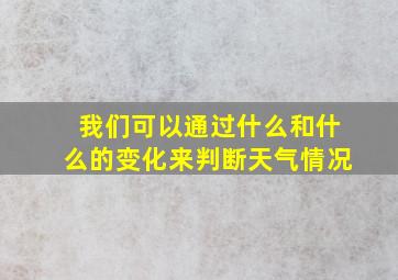 我们可以通过什么和什么的变化来判断天气情况